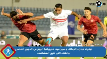 توقيت مباراة الزمالك وسيراميكا كليوباترا اليوم في الدوري المصري والقناة التي تتيح المشاهدة